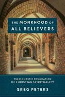 The Monkhood of All Believers: The Monastic Foundation of Christian Spirituality 080109805X Book Cover