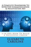 A Complete Handbook to Effective Communication & Negotiation Art: 3-In-One Book to Build a Successful Career 1718746652 Book Cover