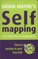 Brian Mayne's Self Mapping: The Practical Workbook: How to Awaken to Your True Self 190678700X Book Cover