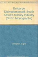 Embargo Disimplemented: South Africa's Military Industry (SIPRI Monographs) 0198291272 Book Cover