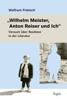 Wilhelm Meister, Anton Reiser Und Ich: Versuch Uber Resilienz in Der Literatur 398740003X Book Cover