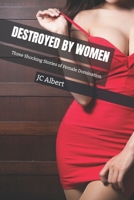 Destroyed By Women: Three Shocking Stories of Female Domination B08R6RBDMK Book Cover