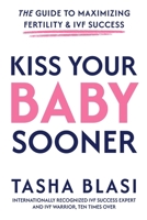 Kiss Your Baby Sooner: The Guide to Maximizing Fertility & IVF Success B0H1YZDJJH Book Cover