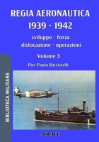 Regia Aeronautica 1939 - 1942, Volume 3: sviluppo, forza, dislocazione, operazioni (Biblioteca Militare nuova serie) (Italian Edition) B0FFGXP5WX Book Cover