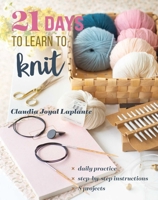 21 Days to Learn to Knit: Daily Practice, Step-by-Step Instructions, 8 Projects 1644036290 Book Cover