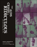 The AIDS Crisis Is Ridiculous and Other Writings, 1986-2003 0262524597 Book Cover