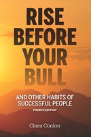 Rise Before Your Bull: and Other Habits of Successful People 1806050579 Book Cover