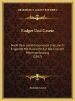 Budget Und Gesetz, Nach Dem Constitutionellen Staatsrecht Englands Mit R�cksicht Auf Die Deutsch Reichsverfassung 116965035X Book Cover