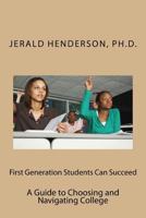 First Generation Students Can Succeed: A Guide to Choosing and Navigating College 1542385326 Book Cover