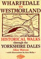 Wharfedale to Westmorland: Historical Walks Through the Yorkshire Dales 1850583676 Book Cover