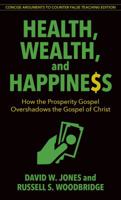 Health, Wealth, and Happiness: How the Prosperity Gospel Overshadows the Gospel of Christ 0825445078 Book Cover