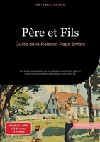 Père et Fils: Guide de la Relation Papa Enfant: Les bases essentielles de la paternité pour devenir père et construire une relation authentique avec votre fils (French Edition) 3384484835 Book Cover