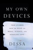 My Own Devices: True Stories from the Road on Music, Science, and Senseless Love 1524742317 Book Cover