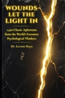 Wounds Let the Light In: 1,500 Classic Aphorisms from the World's Foremost Psychological Thinkers B0HC6S1FG6 Book Cover