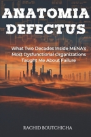 ANATOMIA DEFECTUS: What Two Decades Inside MENA’s Most Dysfunctional Organizations Taught Me About Failure B0H7YVW29P Book Cover