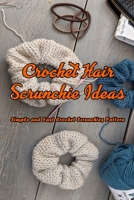 Crochet Hair Scrunchie Ideas: Simple and Fast Crochet Scrunchies Pattern: Crochet Scrunchies Instruction B08TL7RK46 Book Cover