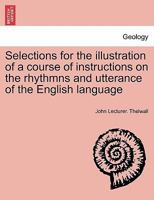 Selections for the illustration of a course of instructions on the rhythmns and utterance of the English language 1241227675 Book Cover