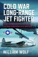 Cold War Long-Range Jet Fighter Program : USAF Experiments for Bombers to Take Fighters into Battle 1036196089 Book Cover