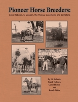 Pioneer Horse Breeders: Coke Roberds, Si Dawson, the Peavys, Casements and Semotans 0578533650 Book Cover