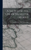 A Sketch of the Life of Sylvester Morris 1018282114 Book Cover