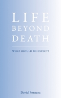 Life Beyond Death: What Should We Expect? 1905857977 Book Cover