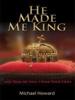 He Made Me King and from My Soul I Hear These Cries 1434390322 Book Cover