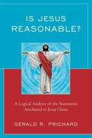 Is Jesus Reasonable?: A Logical Analysis of the Statements Attributed to Jesus Christ 0761846514 Book Cover