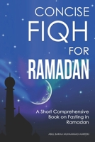 Concise Fiqh for Ramadan: A Short Comprehensive Book on Fasting in Ramadan B0915N28JQ Book Cover