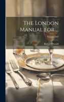 The London Manual for ...; Volume 1907 1021698563 Book Cover