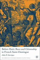 Before Haiti: Race and Citizenship in French Saint-Domingue 1349532959 Book Cover