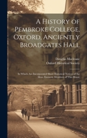 A History of Pembroke College, Oxford, Anciently Broadgates Hall: In Which Are Incorporated Short Historical Notices of the More Eminent Members of This House 1020316624 Book Cover