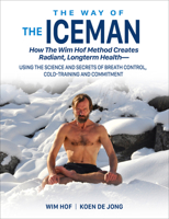 The Way of the Iceman: How the Wim Hof Method Creates Radiant, Longterm Health--Using the Science and Secrets of Breath Control, Cold-Training and Commitment 1942812094 Book Cover