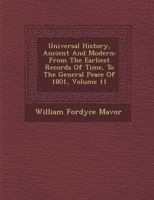 Universal History, Ancient and Modern: From the Earliest Records of Time, to the General Peace of 1801, Volume 11 1355796520 Book Cover