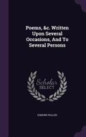 Poems, &c. written upon several occasions, and to several persons. By Edmond Waller, Esq. ... The eighth edition, with additions. To which is prefix'd the author's life. 1140878166 Book Cover