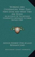 Working Men Co-Operators: What They Have Done, and What They Are Doing, an Account of the Artisan's Co-Operative Movement in Great Britain, With Information How to Promote It 1023921200 Book Cover