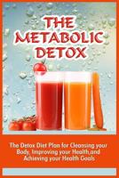 The Metabolic Detox: The Detox Diet Plan For Cleansing Your Body, Improving Your Health, And Achieving Your Health Goals 1530010217 Book Cover