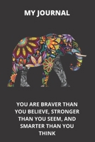 MY JOURNAL: You Are Braver Than You Believe, Stronger Than You Seem, and Smarter Than You Think. 6" x 9" 120 pages, Elephant journal, Elephant ... for Elephant lovers, Elephant Gift For Women 1672462649 Book Cover