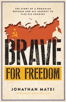 Brave for Freedom: The Story of a Romanian Refugee and His Lifelong Journey to Flee His Country. 1951475275 Book Cover
