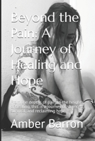 Beyond the Pain: A Journey of Healing and Hope: From the depths of pain to the heights of healing, this is a journey of strength, survival, and reclaiming hope. B0DSTMX93W Book Cover