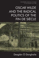 Oscar Wilde and the Radical Politics of the Fin de Si?cle 1474459439 Book Cover