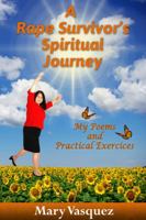 A Rape Survivor's Spiritual Journey: My Poems and Practical Exercises 098867176X Book Cover