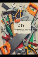 DIY Home Repairs for Beginners: A Step-by-Step Guide B0FF5CCRZW Book Cover