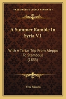 A Summer Ramble In Syria V1: With A Tartar Trip From Aleppo To Stamboul 1164552252 Book Cover