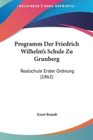 Programm Der Friedrich Wilhelm's Schule Zu Grunberg: Realschule Erster Ordnung (1862) 1120408547 Book Cover