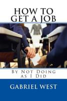 How to Get a Job (by Not Doing as I Did) 1479391530 Book Cover