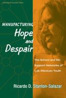 Manufacturing Hope and Despair : The School and Kin Support Networks of U.S.-Mexican Youth (Sociology of Education Series, No. 9) 0807741086 Book Cover