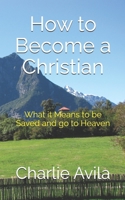 How to Become a Christian: What it Means to be Saved and go to Heaven B089CQNPKN Book Cover