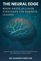 The Neural Edge: Brain-Based Decision Strategies for Business Leaders: Unlocking Success Through Neuroscience and Emotional Intelligence B0FF2RMNV4 Book Cover