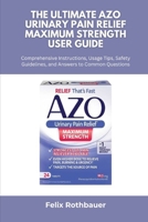 The Ultimate AZO Urinary Pain Relief Maximum Strength User Guide: Comprehensive Instructions, Usage Tips, Safety Guidelines, and Answers to Common Questions B0FLDJPW2V Book Cover