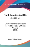 Frank Forester And His Friends V1: Or Woodland Adventures In The Middle States Of North America 1436852544 Book Cover